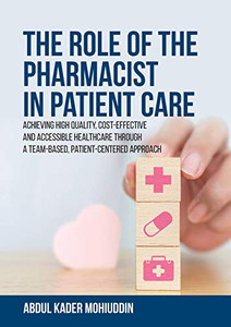 The Role of the Pharmacist in Patient Care: Achieving High Quality, Cost-Effective and Accessible Healthcare Through a Team-Based, Patient-Centered Approach The Role of the Pharmacist in Patient Care: Achieving High Quality, Cost-Effective and Accessible Healthcare Through a Team-Based, Patient-Centered Approach