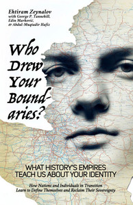 Who Drew Your Boundaries?: What History's Empires Teach Us About Your Identity: How Nations and Individuals in Transition Learn to Define Themselves a
