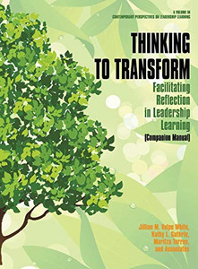 Thinking to Transform: Facilitating Reflection in Leadership Learning (Companion Manual) (hc) (Contemporary Perspectives on Leadership Learning) Thinking to Transform: Facilitating Reflection in Leadership Learning (Companion Manual) (hc) (Contemporary Perspectives on Leadership Learning)
