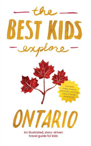 The Best Kids Explore Ontario: An illustrated, story-driven travel guide for kids