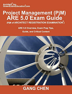 Project Management (PjM) ARE 5.0 Exam Guide (Architect Registration Examination): ARE 5.0 Overview, Exam Prep Tips, Guide, and Critical Content Project Management (PjM) ARE 5.0 Exam Guide (Architect Registration Examination): ARE 5.0 Overview, Exam Prep Tips, Guide, and Critical Content