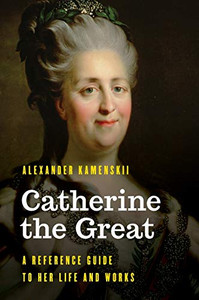 Catherine the Great: A Reference Guide to Her Life and Works (Significant Figures in World History)