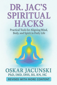 Dr. Jac's Spiritual Hacks: Practical Tools for Aligning Mind, Body, and Spirit in Daily Life