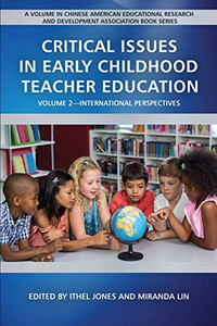 Critical Issues in Early Childhood Teacher Education: Volume 2-International Perspectives (Chinese American Educational Research and Development Association Book Series) Critical Issues in Early Childhood Teacher Education: Volume 2-International Perspectives (Chinese American Educational Research and Development Association Book Series)