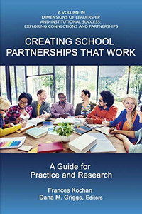 Creating School Partnerships that Work: A Guide for Practice and Research (Dimensions of Leadership and Institutional Success) Creating School Partnerships that Work: A Guide for Practice and Research (Dimensions of Leadership and Institutional Success)