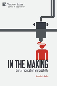 In the making: Digital fabrication and disability (Sociology) In the making: Digital fabrication and disability (Sociology)