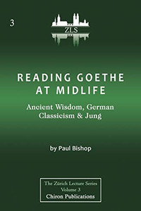 Reading Goethe at Midlife: Ancient Wisdom, German Classicism, and Jung [ZLS Edition]