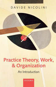 Practice Theory, Work, and Organization: An Introduction