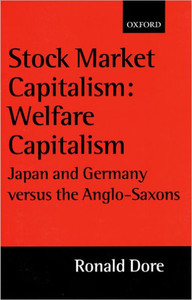 Stock Market Capitalism: Welfare Capitalism: Japan and Germany Versus the Anglo-Saxons
