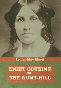 Eight Cousins, Or, The Aunt-Hill Eight Cousins, Or, The Aunt-Hill