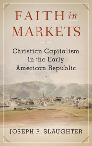 Faith in Markets: Christian Capitalism in the Early American Republic