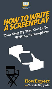 How To Write a Screenplay: Your Step By Step Guide To Writing Screenplays How To Write a Screenplay: Your Step By Step Guide To Writing Screenplays