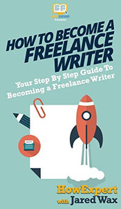 How To Become a Freelance Writer: Your Step By Step Guide To Becoming a Freelance Writer