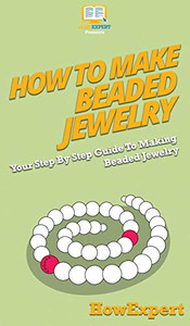 How To Make Beaded Jewelry: Your Step By Step Guide To Making Beaded Jewelry How To Make Beaded Jewelry: Your Step By Step Guide To Making Beaded Jewelry