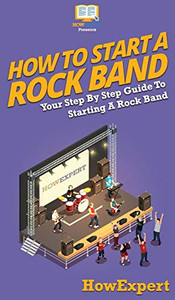 How To Start a Rock Band: Your Step By Step Guide To Starting a Rock Band How To Start a Rock Band: Your Step By Step Guide To Starting a Rock Band