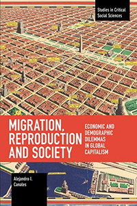 Migration, Reproduction and Society: Economic and Demographic Dilemmas in Global Capitalism (Studies in Critical Social Sciences) Migration, Reproduction and Society: Economic and Demographic Dilemmas in Global Capitalism (Studies in Critical Social Sciences)