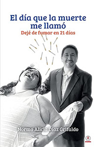 El día que la muerte me llamó: Dej? de fumar en 21 días (Spanish Edition) El día que la muerte me llamó: Dej? de fumar en 21 días (Spanish Edition)