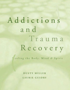 Addictions and Trauma Recovery: Healing the Body, Mind, and Spirit
