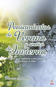 Pensamientos de verano y sueños de invierno: Poemas para enamorar a un corazón y alimentar el alma (Spanish Edition)