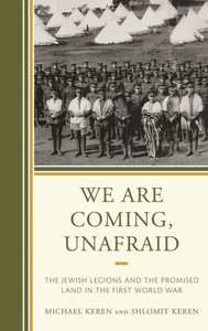 We Are Coming, Unafraid: The Jewish Legions and the Promised Land in the First World War