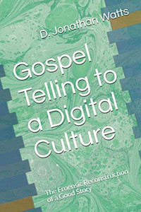 Gospel Telling to a Digital Culture: The Froensic Reconstruction of a Good Story