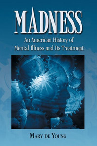 Madness: An American History of Mental Illness and Its Treatment