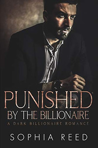 Punished by the Billionaire: A Dark Billionaire Romance Punished by the Billionaire: A Dark Billionaire Romance