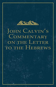 John Calvin's Commentary on the Letter to the Hebrews (Calvin Commentary)