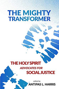 The Mighty Transformer: The Holy Spirit Advocates for Social Justice (The Holy Spirit as Advocate)