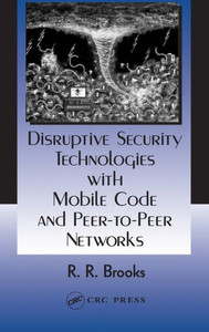 Disruptive Security Technologies with Mobile Code and Peer-to-Peer Networks