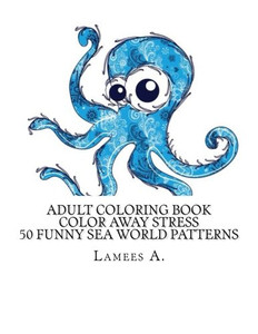 Adult Coloring Book: Color Away Stress  50 Funny Sea World Patterns (Adult Coloring Books)