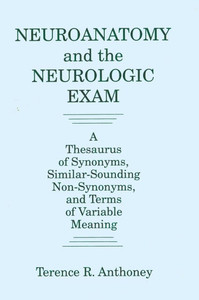 Neuroanatomy and the Neurologic Exam: A Thesaurus of Synonyms, Similar-Sounding Non-Synonyms, and Terms of Variable Meaning