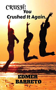 CRUSH! You Crushed It Again...: Sequel to 'Crush! You Crushed it CRUSH! You Crushed It Again...: Sequel to 'Crush! You Crushed it