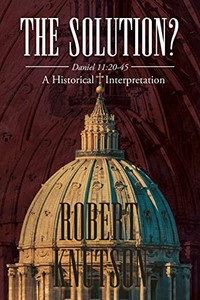 The Solution?: Daniel 11:20-45 - A Historical Interpretation The Solution?: Daniel 11:20-45 - A Historical Interpretation