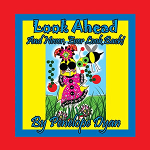 Look Ahead . . . And Never, Ever Look Back! Look Ahead . . . And Never, Ever Look Back!