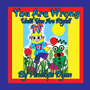You Are Wrong . . . Until You Are Right! You Are Wrong . . . Until You Are Right!