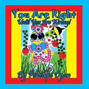 You Are Right . . . Until You Are Wrong! You Are Right . . . Until You Are Wrong!