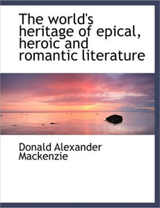 The World's Heritage of Epical, Heroic and Romantic Literature
