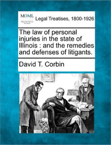 The law of personal injuries in the state of Illinois: and the remedies and defenses of litigants.