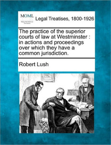 The practice of the superior courts of law at Westminster: in actions and proceedings over which they have a common jurisdiction.