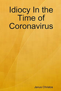 Idiocy In the Time of Coronavirus Idiocy In the Time of Coronavirus