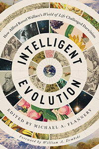 Intelligent Evolution: How Alfred Russel Wallace's World of Life Challenged Darwinism Intelligent Evolution: How Alfred Russel Wallace's World of Life Challenged Darwinism