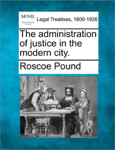 The Administration of Justice in the Modern City.