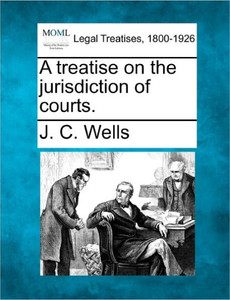 A treatise on the jurisdiction of courts.
