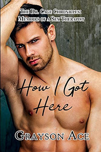 How I Got Here (1) (The Dr. Cage Chronicles: Memoirs of a Sex Therapist)