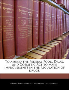 To Amend the Federal Food, Drug, and Cosmetic ACT to Make Improvements in the Regulation of Drugs.