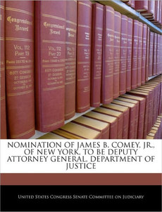 Nomination of James B. Comey, Jr., of New York, to Be Deputy Attorney General, Department of Justice