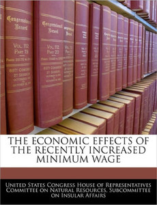 The Economic Effects of the Recently Increased Minimum Wage