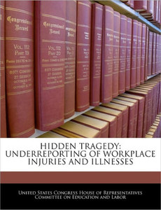 Hidden Tragedy: Underreporting of Workplace Injuries and Illnesses