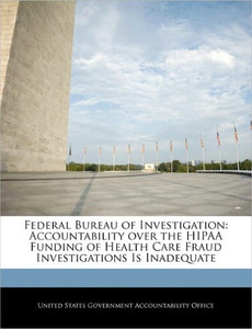 Federal Bureau of Investigation: Accountability Over the Hipaa Funding of Health Care Fraud Investigations Is Inadequate
